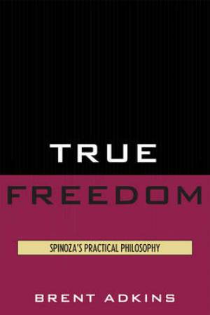 True Freedom: Spinoza's Practical Philosophy