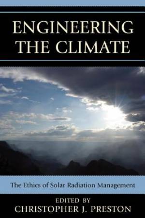 Engineering the Climate: The Ethics of Solar Radiation Management