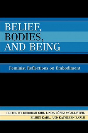 Belief, Bodies, and Being: Feminist Reflections on Embodiment