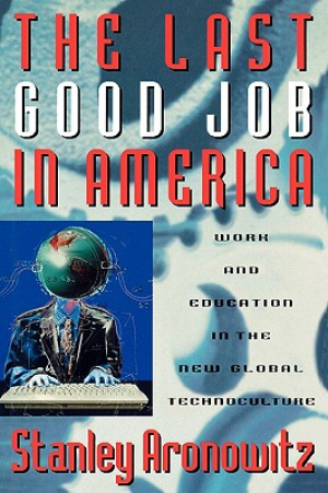 The Last Good Job in America: Work and Education in the New Global Technoculture