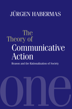 Theory of Communicative Action V1 – Rason and the Rationalisation of Society