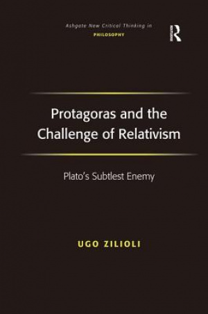 Protagoras and the Challenge of Relativism: Plato's Subtlest Enemy