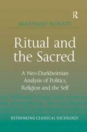 Ritual and the Sacred: A Neo-Durkheimian Analysis of Politics, Religion and the Self