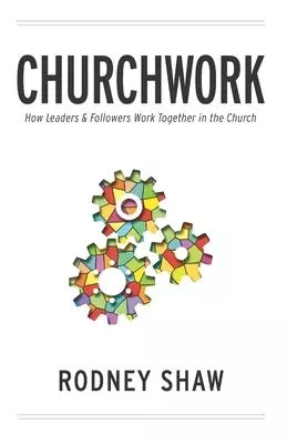 Churchwork: How Leaders & Followers Work Together in the Church