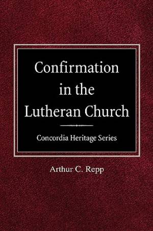 Confirmation in the Lutheran Church Concordia Heritage Series