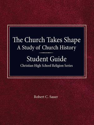 The Church Takes Shape, A Study of Church History - Student Guide