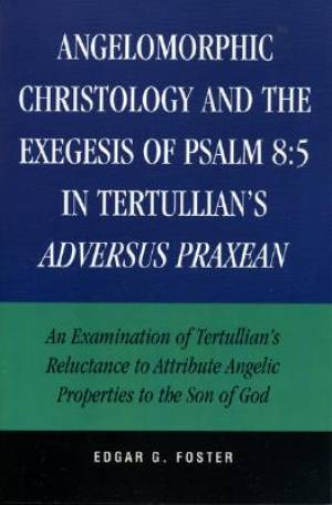 Angelomorphic Christology and the Exegesis of Psalm 85 in Tertullian's Adversus Praxean