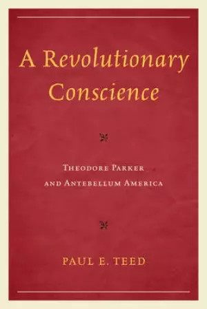 A Revolutionary Conscience: Theodore Parker and Antebellum America