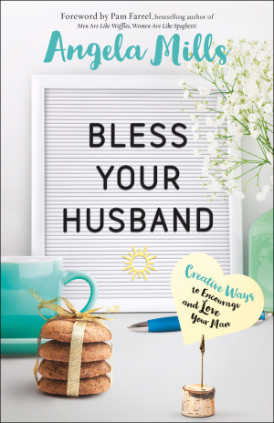 Bless Your Husband: Creative Ways to Encourage and Love Your Man