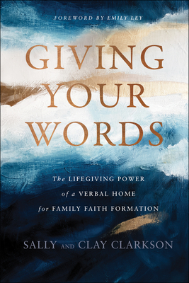 Giving Your Words: The Lifegiving Power of a Verbal Home for Family Faith Formation