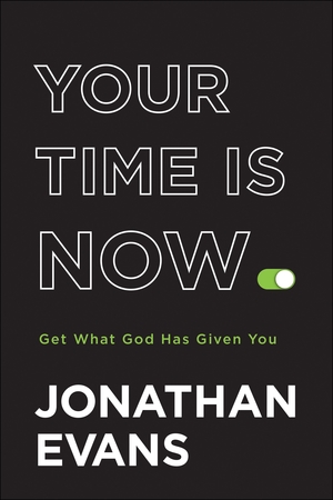 Your Time Is Now: Get What God Has Given You