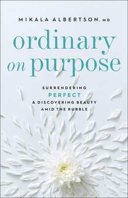 Ordinary on Purpose: Surrendering Perfect and Discovering Beauty Amid the Rubble