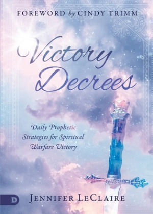 Victory Decrees: Daily Prophetic Strategies for Spiritual Warfare Victory