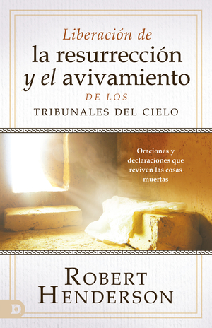 Liberación de la resurrección y el avivamiento de los Tribunales del Cielo (Spanish Edition)