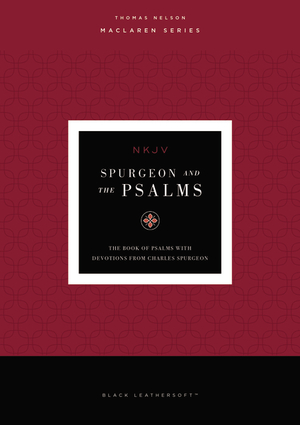 Spurgeon and the Psalms: The Book of Psalms with Devotions from Charles Spurgeon (NKJV, Maclaren Series, Black Leathersoft, Comfort Print)