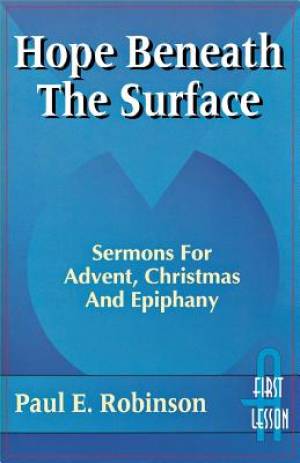 Hope Beneath the Surface: Sermons for Advent, Christmas and Epiphany: First Lesson: Cycle a