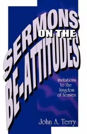 Sermons on the Be Attitudes: Invitations To The Kingdom Of Heaven