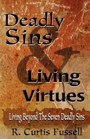 Deadly Sins and Living Virtues: Living Beyond the Seven Deadly Sins