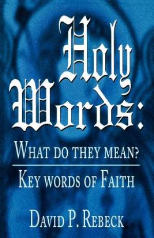 Holy Words: What Do They Mean?: Key Words of Faith