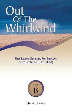 Out of the Whirlwind: First Lesson Sermons for Sundays After Pentecost (Last Third), Cycle B