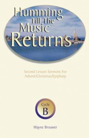 Humming Till the Music Returns: Second Lesson Sermons for Advent/Christmas/Epiphany, Cycle B