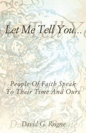 Let Me Tell You...: People of Faith Speak to Their Times and Ours