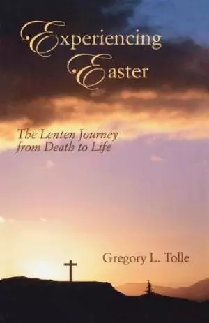 Experiencing Easter: The Lenten Journey from Death to Life