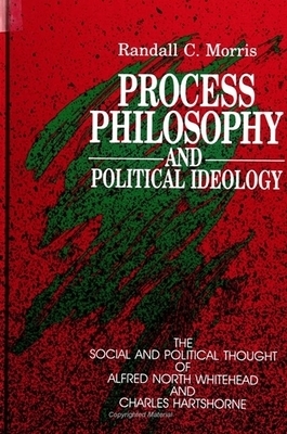 Process Philosophy and Political Ideology : The Social and Political Thought of Alfred North Whitehead and Charles Hartshorne