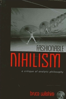 Fashionable Nihilism : A Critique of Analytic Philosophy