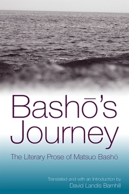 Basho's Journey : The Literary Prose of Matsuo Basho