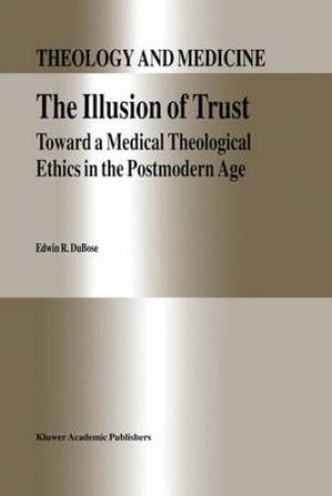 The Illusion of Trust: Toward a Medical Theological Ethics in the Postmodern Age