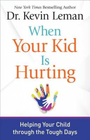 When Your Kid Is Hurting: Helping Your Child Through the Tough Days