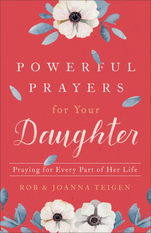 Powerful Prayers for Your Daughter: Praying for Every Part of Her Life