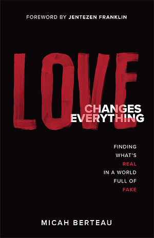 Love Changes Everything: Finding What's Real in a World Full of Fake