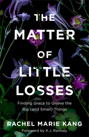 The Matter of Little Losses: Finding Grace to Grieve the Big (and Small) Things