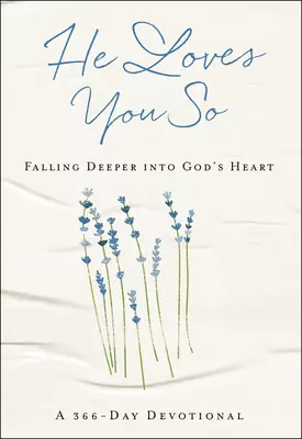 He Loves You So: Falling Deeper Into God's Heart: A 366-Day Devotional