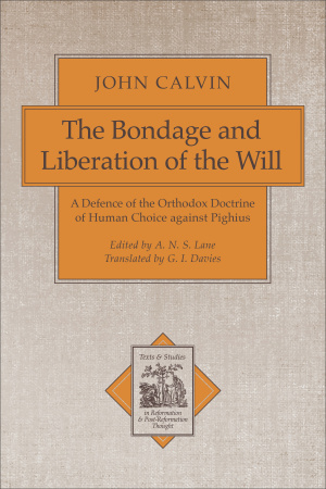 The Bondage and Liberation of the Will: A Defence of the Orthodox Doctrine of Human Choice Against Pighius