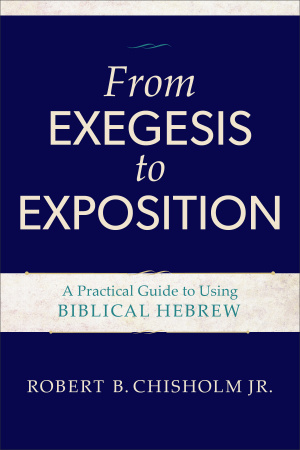 From Exegesis to Exposition: A Practical Guide to Using Biblical Hebrew