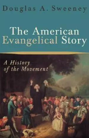 The American Evangelical Story: a History of the Movement