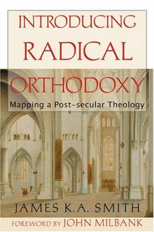 Introducing Radical Orthodoxy: Mapping a Post-secular Theology