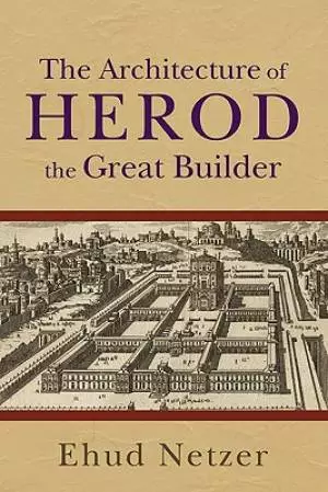 The Architecture of Herod, the Great Builder