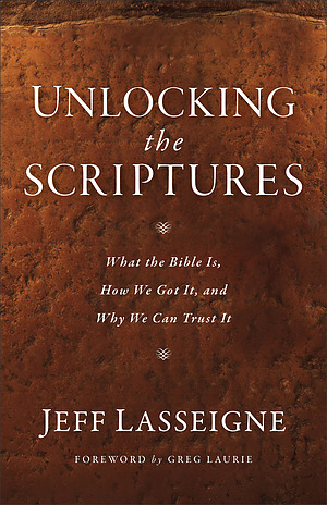 Unlocking the Scriptures: What the Bible Is, How We Got It, and Why We Can Trust It