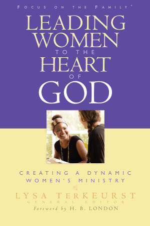 Leading Women to the Heart of God: Creating a Dynamic Women's Ministry