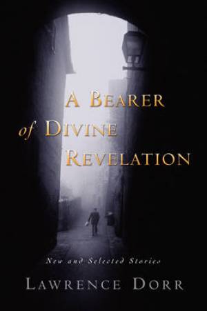 A Bearer of Divine Revelation: New and Selected Stories