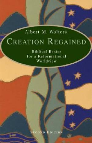 Creation Regained: Biblical Basics for a Reformational Worldview