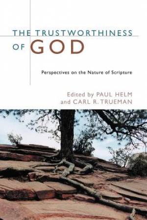 The Trustworthiness of God: Perspectives on the Nature of Scripture