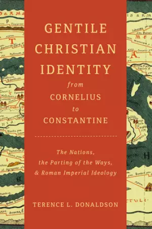 Gentile Christian Identity from Cornelius to Constantine: The Nations, the Parting of the Ways, and Roman Imperial Ideology