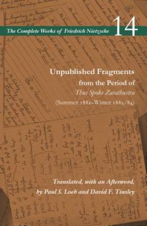 Unpublished Fragments from the Period of Thus Spoke Zarathustra (Summer 1882-Winter 1883/84): Volume 14