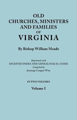 Old Churches, Ministers and Families of Virginia. in Two Volumes. Volume I (Reprinted with Digested Index and Genealogical Guide Compiled by Jennings