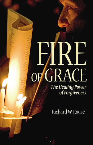 Fire of Grace: the Healing Power of Forgiveness